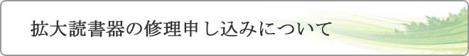 拡大読書器の修理申し込みについて