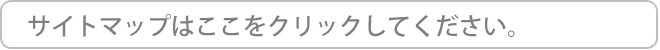 サイトマップはここをクリックしてください。