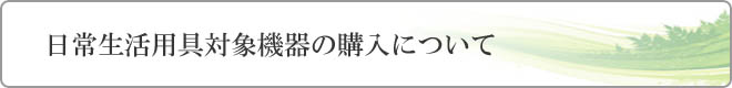 日常生活用具給付制度について